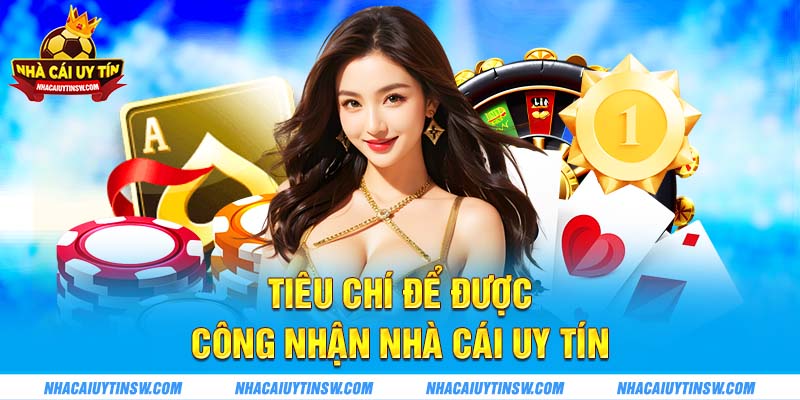 Tiêu chí để được công nhận nhà cái uy tín