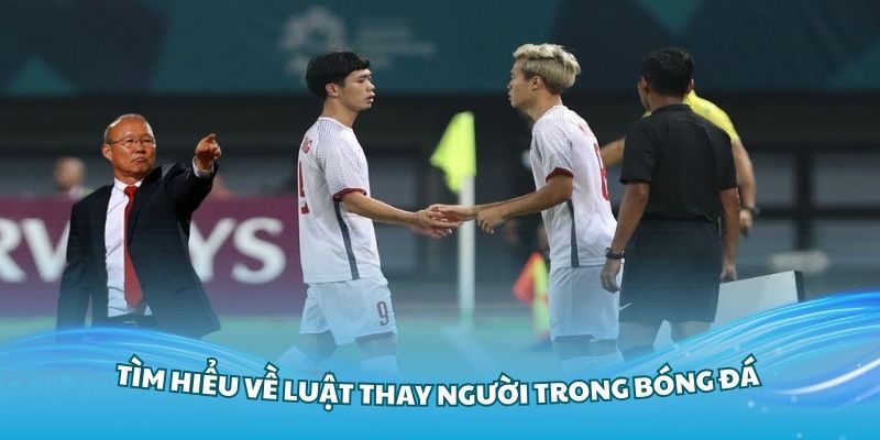 Tìm hiểu về luật thay người trong bóng đá mới nhất 2024