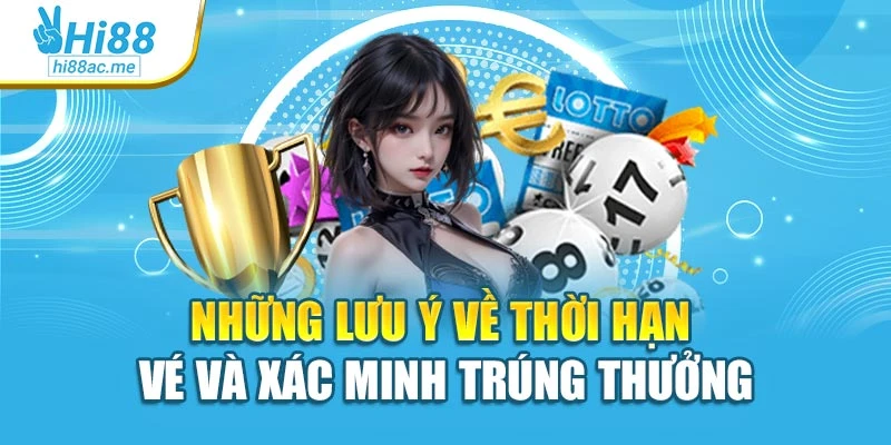 Những lưu ý về thời hạn vé và xác minh trúng thưởng